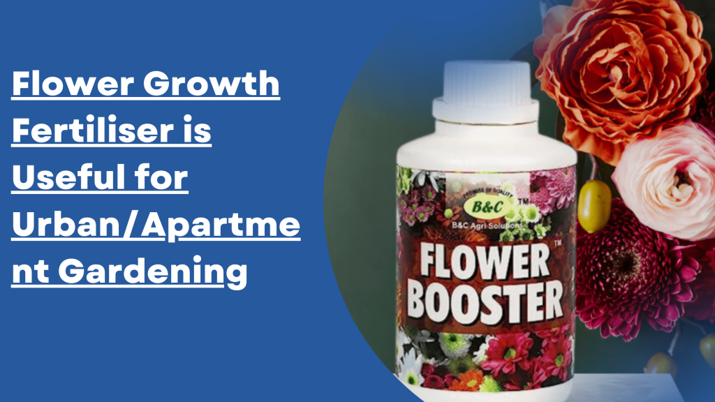 How Flower Growth Fertiliser is Useful for Urban/Apartment Gardening